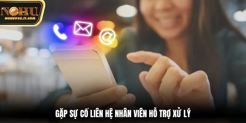 Gặp sự cố liên hệ nhân viên giải quyết