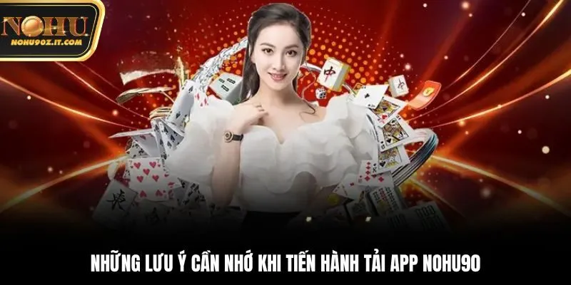Những lưu ý cần nhớ khi tiến hành tải app Nohu90