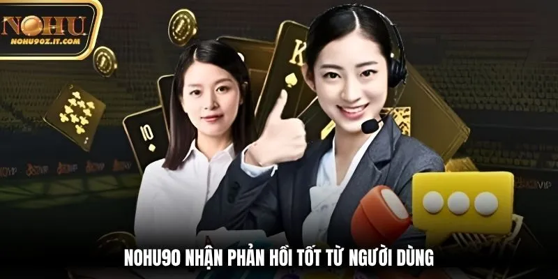 Nohu90 nhận phản hồi tốt từ người dùng