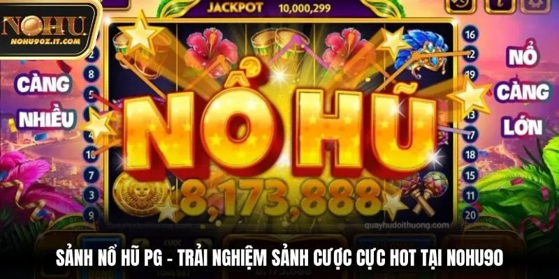 Sảnh Nổ Hũ PG – Trải Nghiệm Sảnh Cược Cực Hot Tại Nohu90