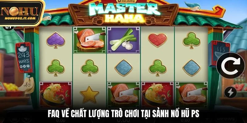 FAQ về chất lượng trò chơi tại sảnh nổ hũ PS