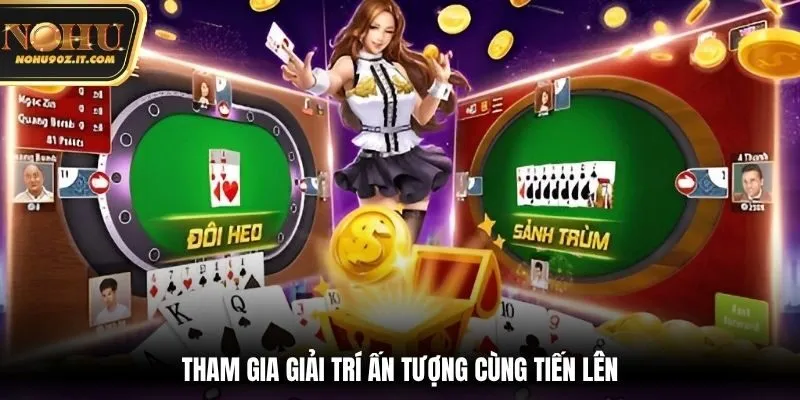 Tham gia giải trí ấn tượng cùng Tiến Lên