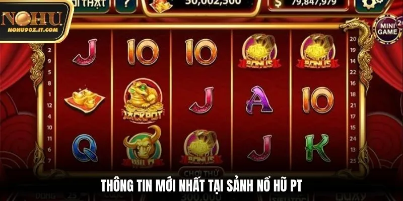 Thông tin mới nhất tại sảnh nổ hũ PT